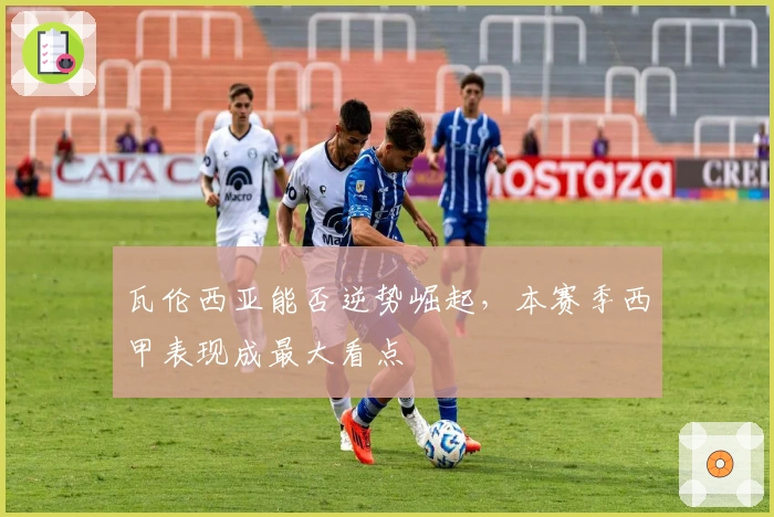 瓦伦西亚能否逆势崛起，本赛季西甲表现成最大看点